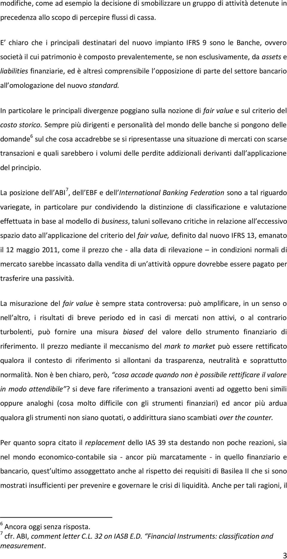 finanziarie, ed è altresì comprensibile l opposizione di parte del settore bancario all omologazione del nuovo standard.