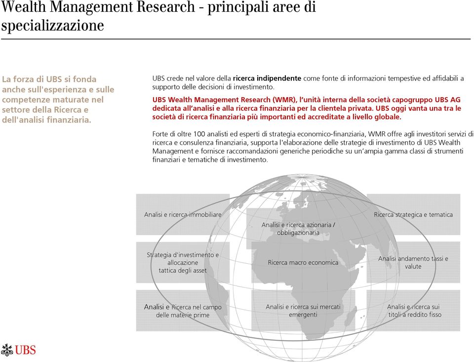 UBS Wealth Management Research (WMR), l unità interna della società capogruppo UBS AG dedicata all analisi e alla ricerca finanziaria per la clientela privata.