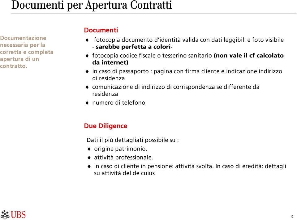 da internet) in caso di passaporto : pagina con firma cliente e indicazione indirizzo di residenza comunicazione di indirizzo di corrispondenza se differente da residenza numero di