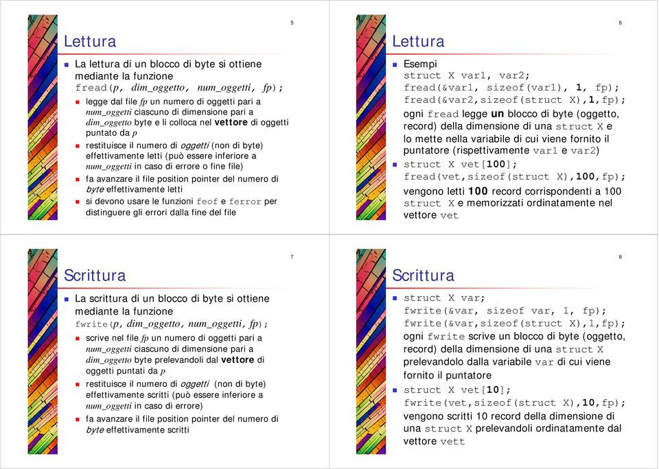 errore o fine file) fa avanzare il file position pointer del numero di byte effettivamente letti si devono usare le funzioni feof e ferror per distinguere gli errori dalla fine del file Esempi struct