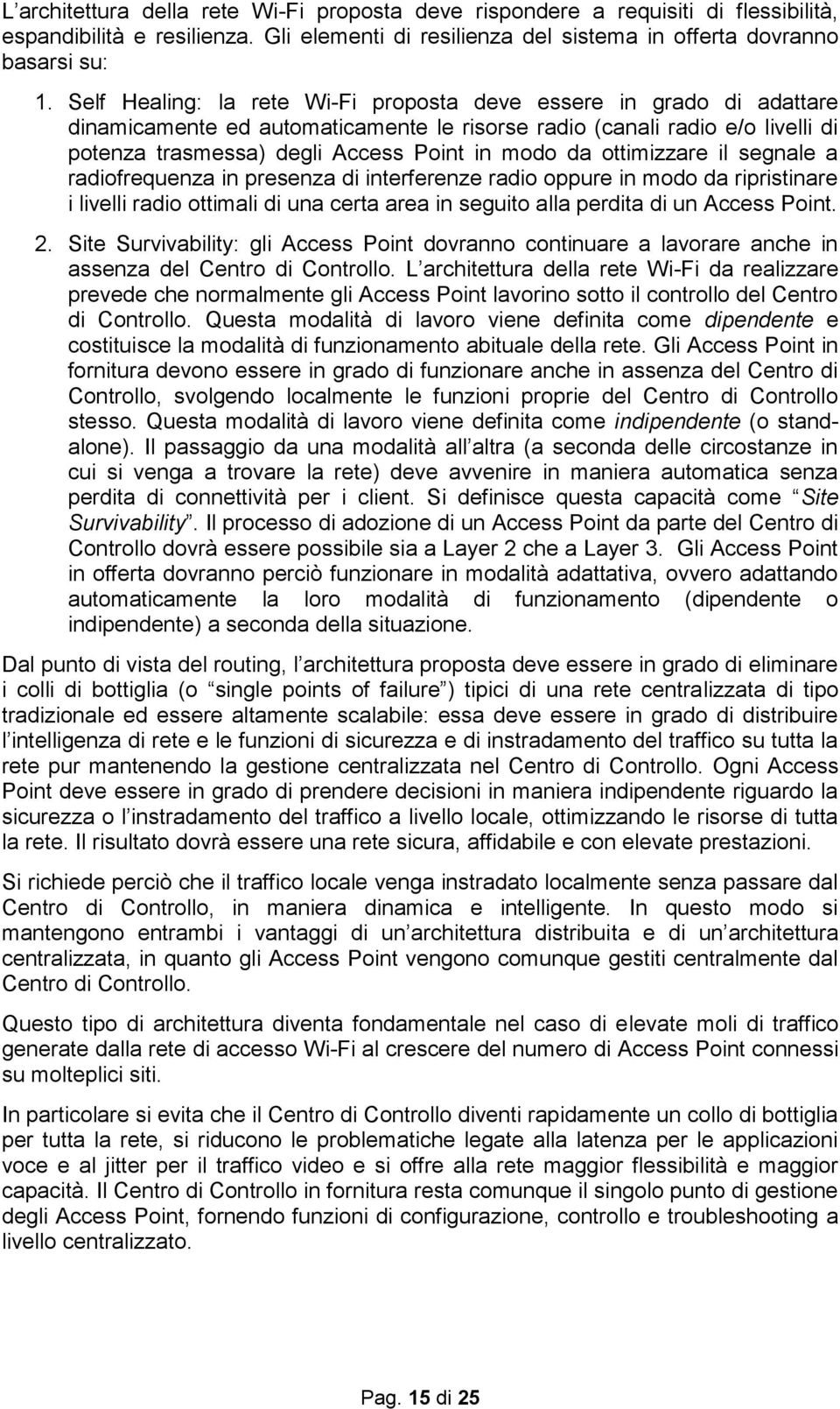 ottimizzare il segnale a radiofrequenza in presenza di interferenze radio oppure in modo da ripristinare i livelli radio ottimali di una certa area in seguito alla perdita di un Access Point. 2.