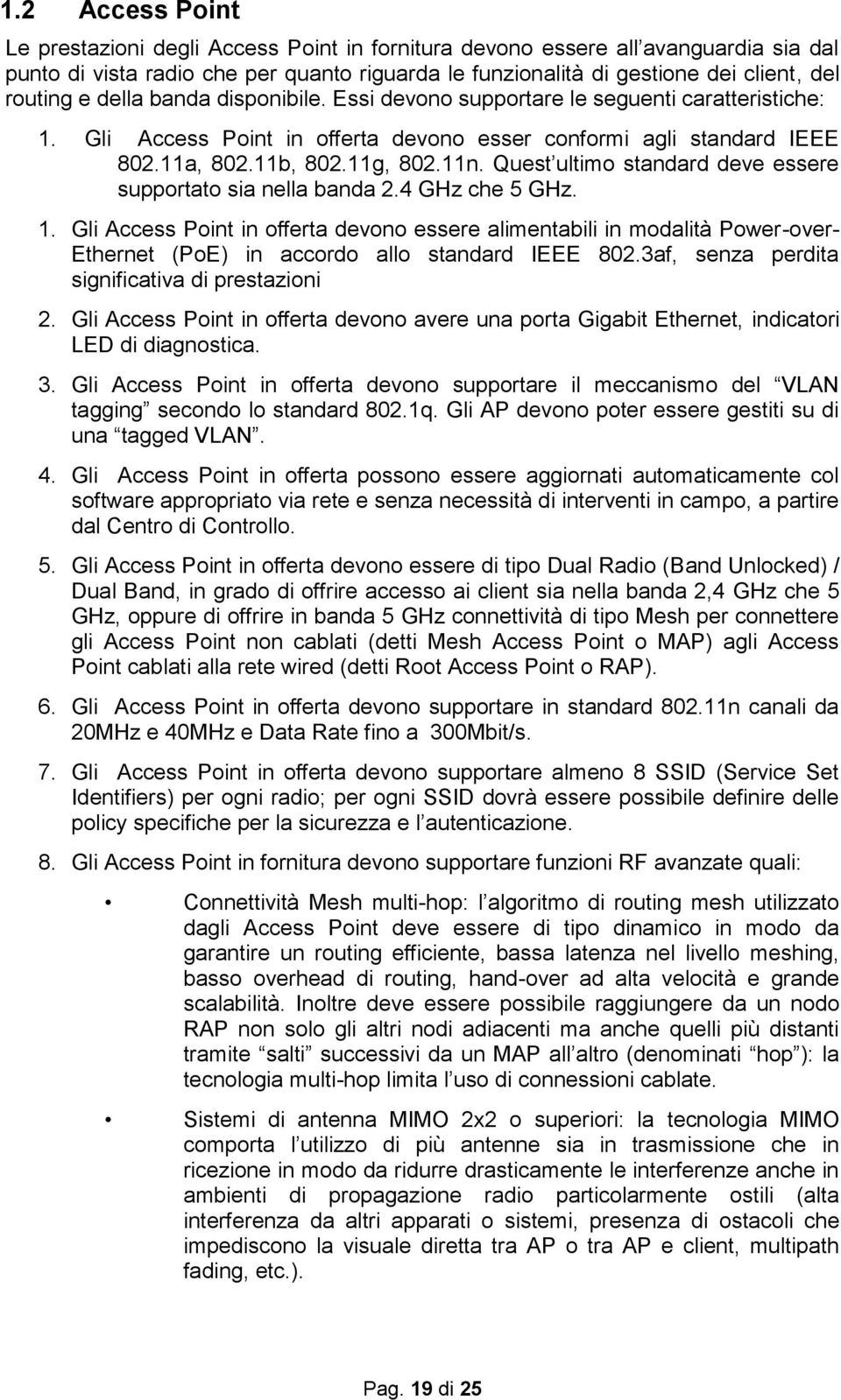 Quest ultimo standard deve essere supportato sia nella banda 2.4 GHz che 5 GHz. 1.