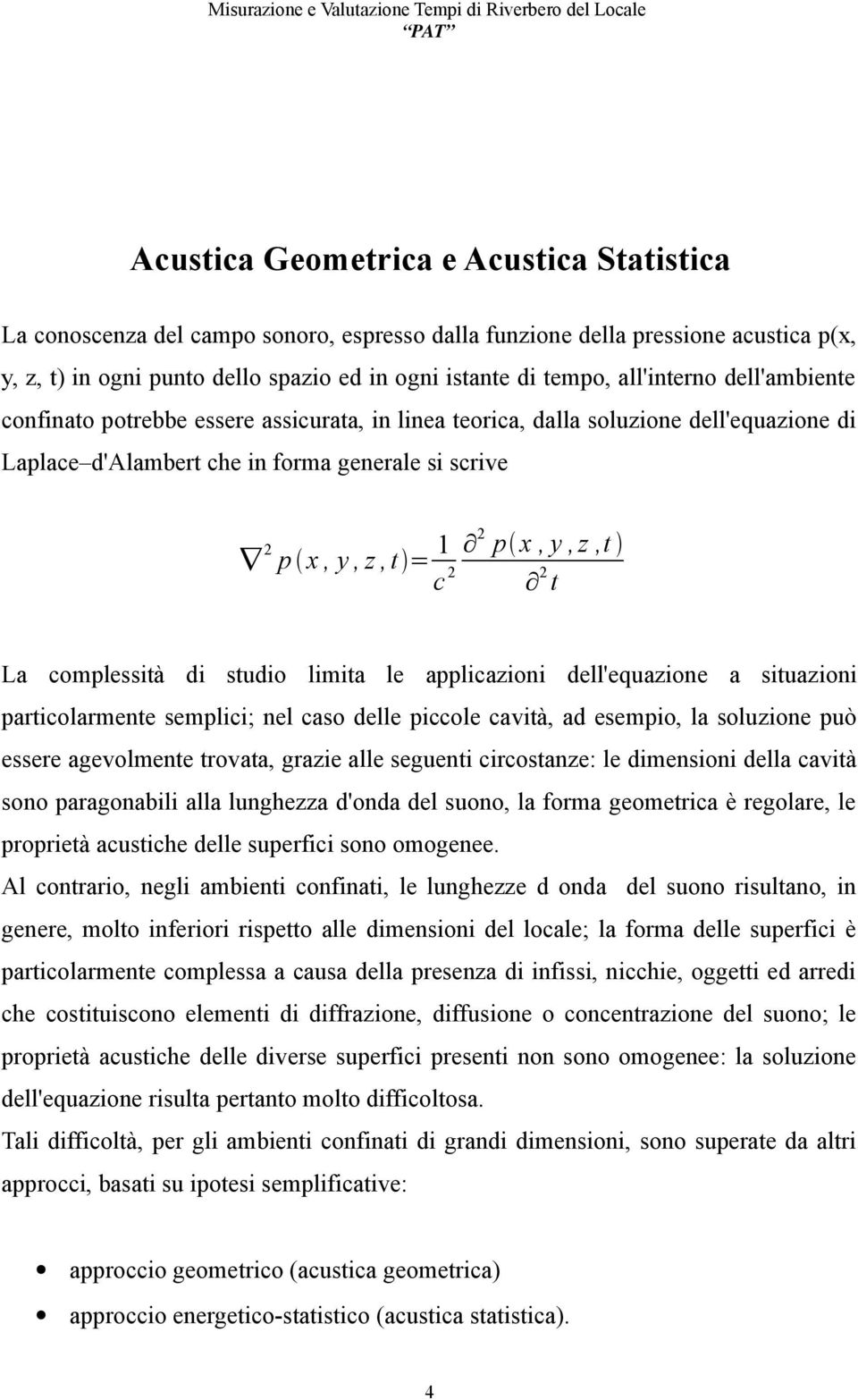 c 2 t 2 La complessità di studio limita le applicazioni dell'equazione a situazioni particolarmente semplici; nel caso delle piccole cavità, ad esempio, la soluzione può essere agevolmente trovata,