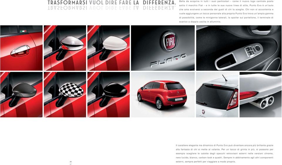 Bella da scoprire in tutti i suoi particolari - come il nuovo logo centrale posto sotto il marchio Fiat - e in tutte le sue nuove linee di stile, Punto Evo è un auto che ama evolversi a seconda dei