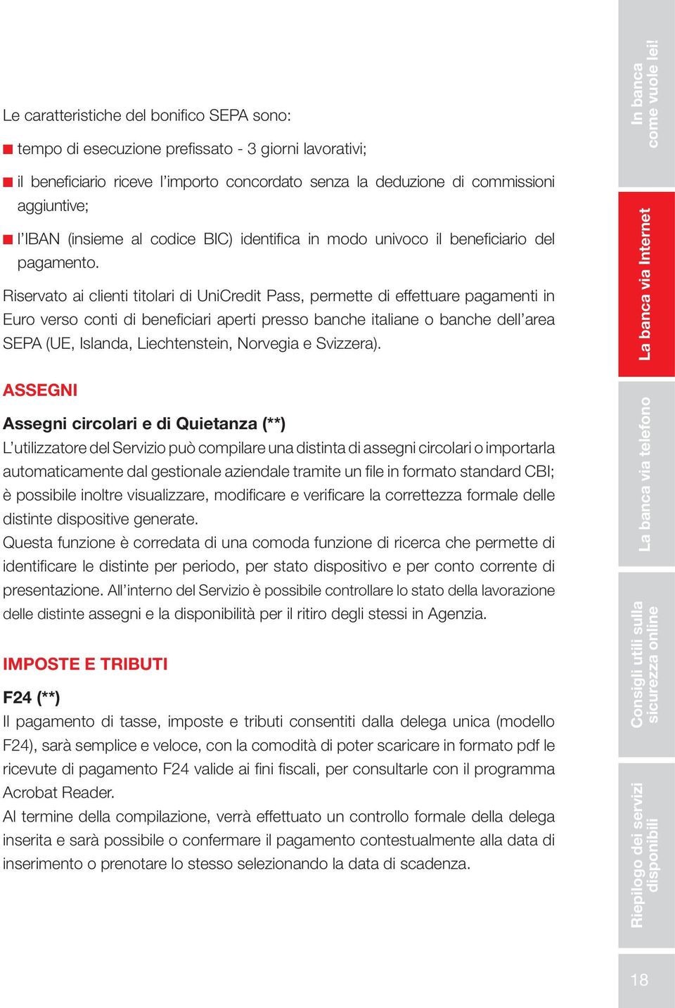 Riservato ai clienti titolari di UniCredit Pass, permette di effettuare pagamenti in Euro verso conti di benefi ciari aperti presso banche italiane o banche dell area SEPA (UE, Islanda,