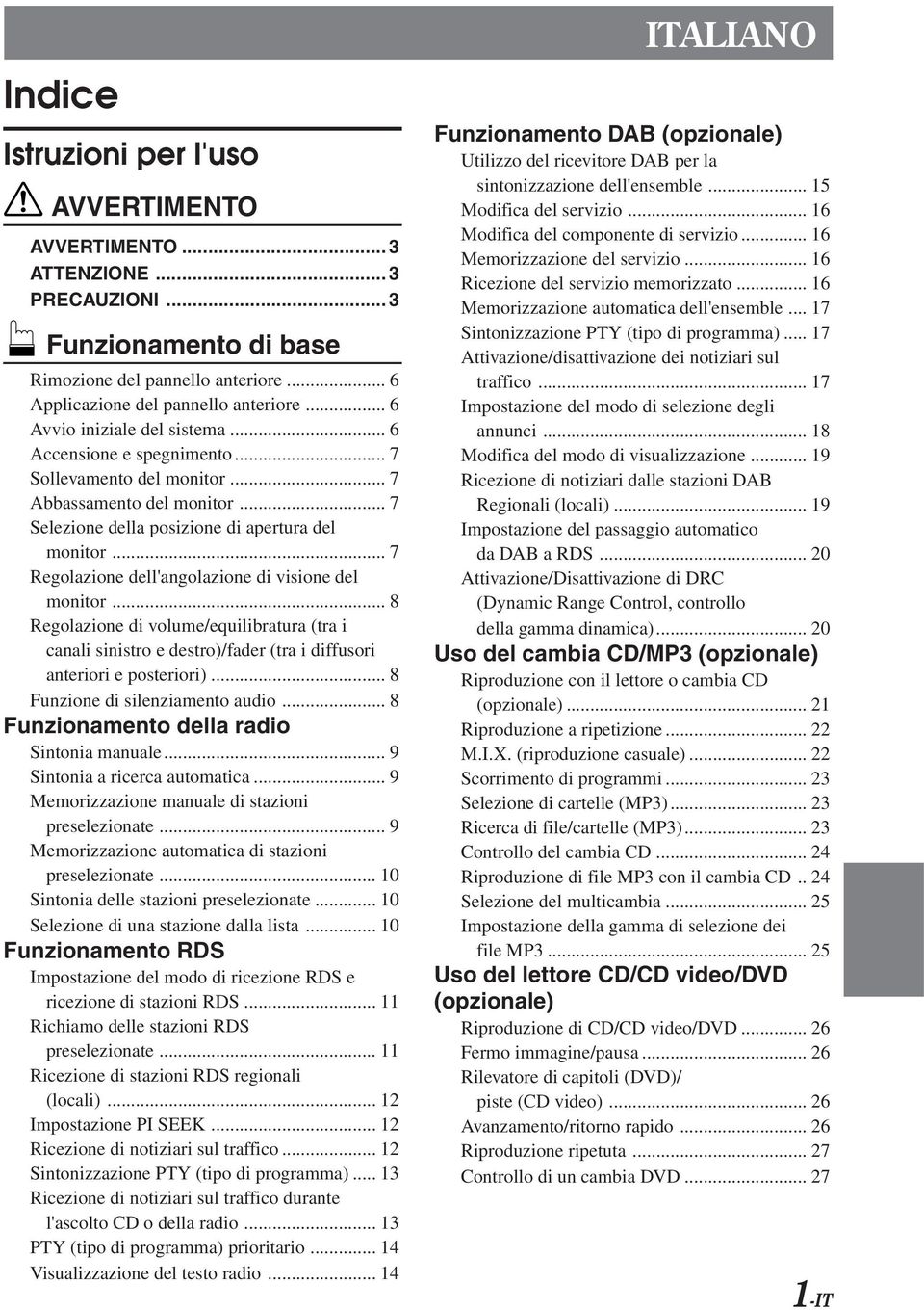 .. 7 Regolazione dell'angolazione di visione del monitor... 8 Regolazione di volume/equilibratura (tra i canali sinistro e destro)/fader (tra i diffusori anteriori e posteriori).