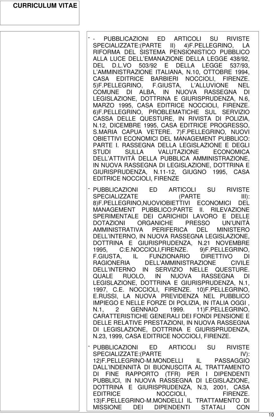 6, MARZO 1995, CASA EDITRICE NOCCIOLI, FIRENZE. 6)F.PELLEGRINO, PROBLEMATICHE SUL SERVIZIO CASSA DELLE QUESTURE, IN RIVISTA DI POLIZIA, N.12, DICEMBRE 1995, CASA EDITRICE PROGRESSO, S.