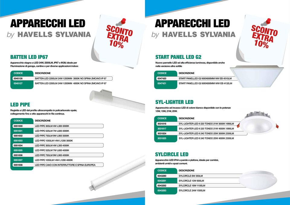 EB 4510LM 0045127 BATTEN LED 2200LM 24W 1200MM 4000K NO SPINA 2MCAVO IP 67 0047421 START PANELLED G2 600X600MM WW EB 4132LM LED PIPE Reglette a LED dal profilo ultracompatto in policarbonato opale;