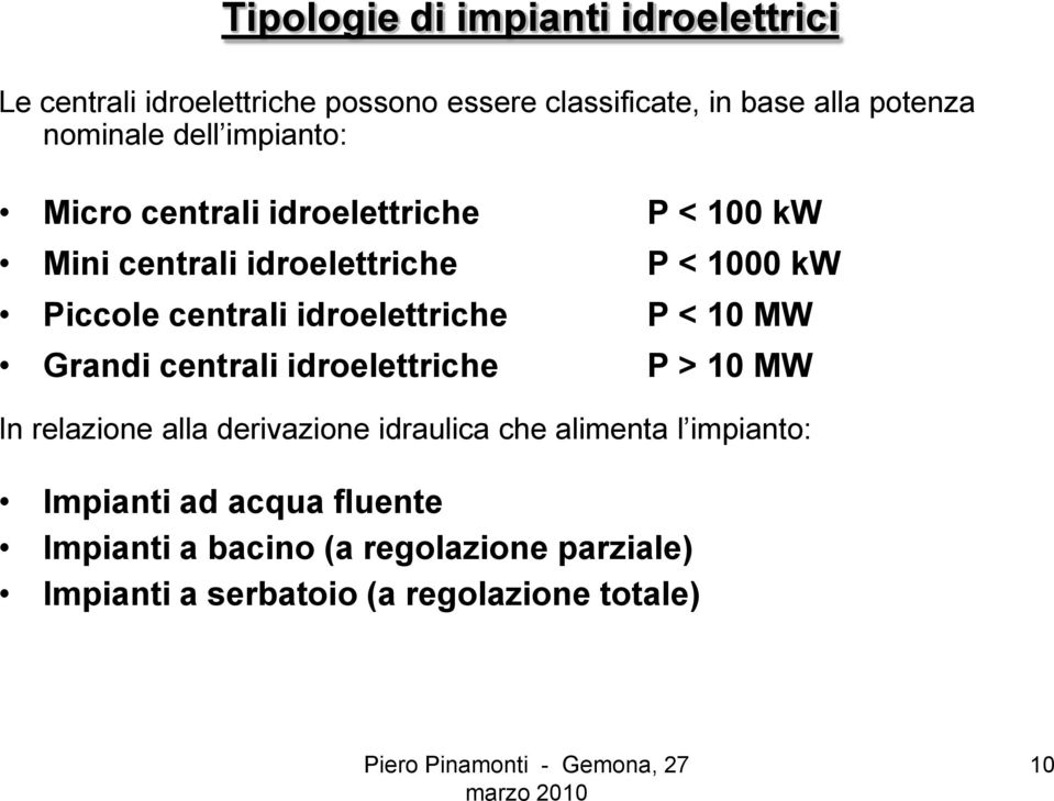 centrali idroelettriche P < 10 MW Grandi centrali idroelettriche P > 10 MW In relazione alla derivazione idraulica che