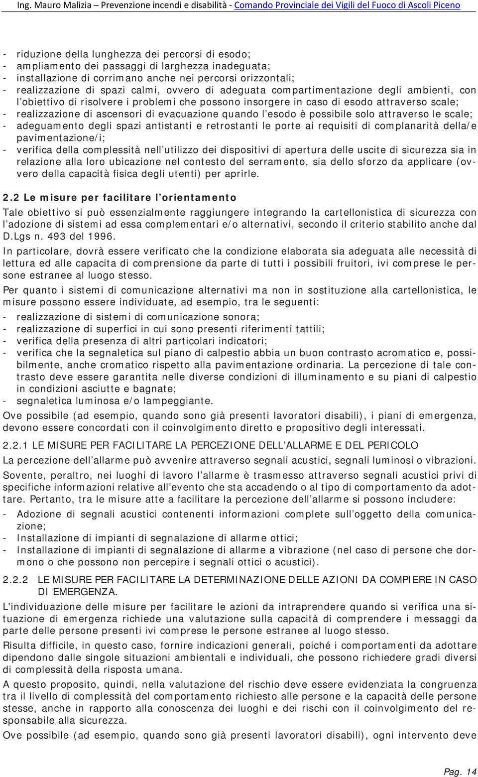 quando l esodo è possibile solo attraverso le scale; - adeguamento degli spazi antistanti e retrostanti le porte ai requisiti di complanarità della/e pavimentazione/i; - verifica della complessità