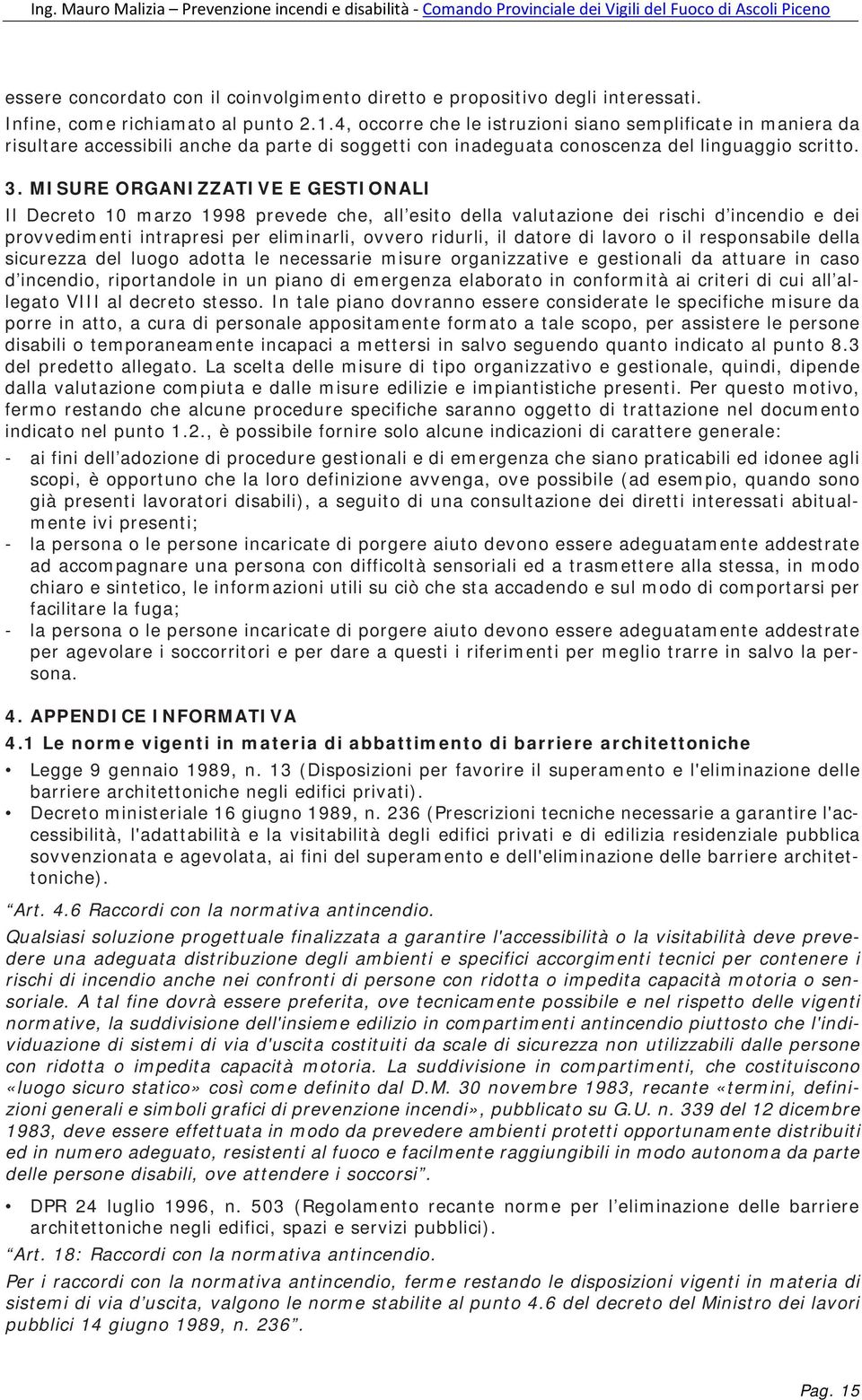 MISURE ORGANIZZATIVE E GESTIONALI Il Decreto 10 marzo 1998 prevede che, all esito della valutazione dei rischi d incendio e dei provvedimenti intrapresi per eliminarli, ovvero ridurli, il datore di