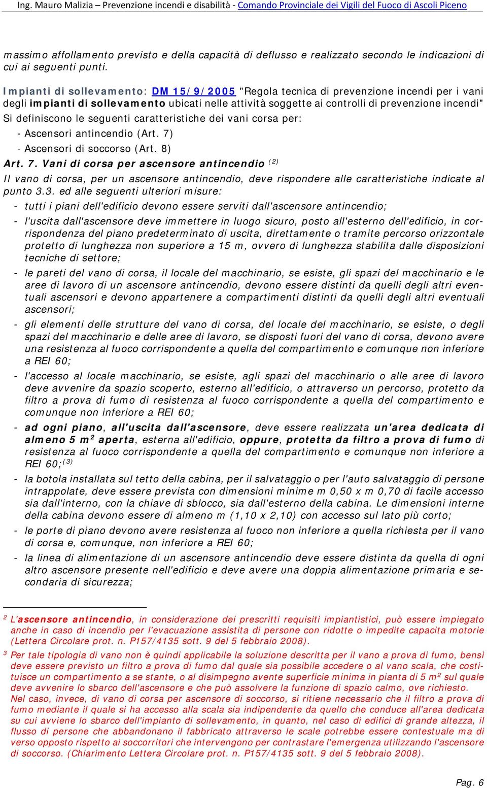 definiscono le seguenti caratteristiche dei vani corsa per: - Ascensori antincendio (Art. 7)