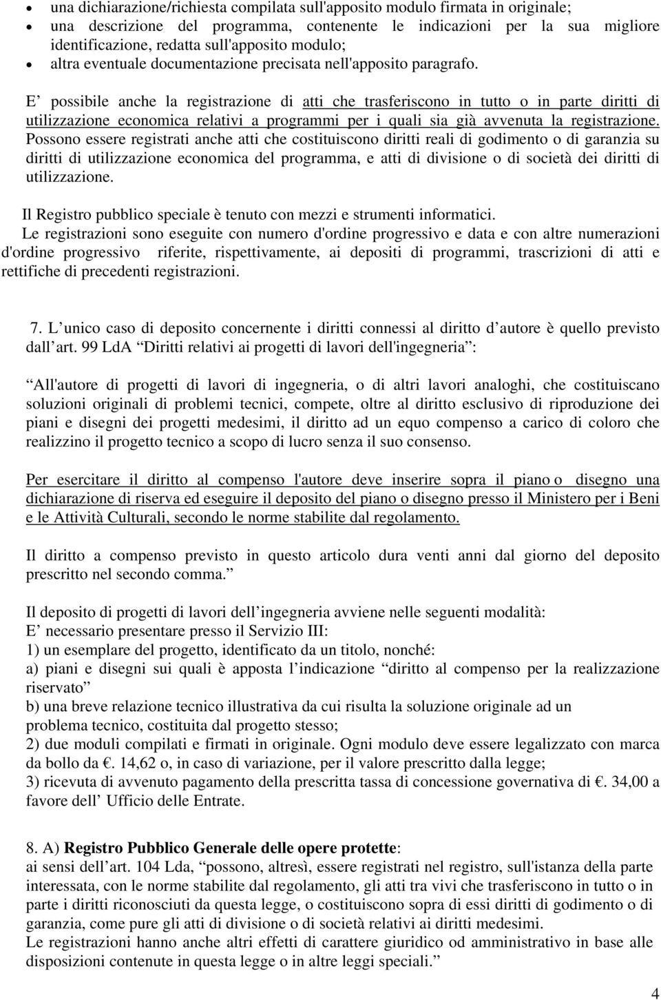 E possibile anche la registrazione di atti che trasferiscono in tutto o in parte diritti di utilizzazione economica relativi a programmi per i quali sia già avvenuta la registrazione.