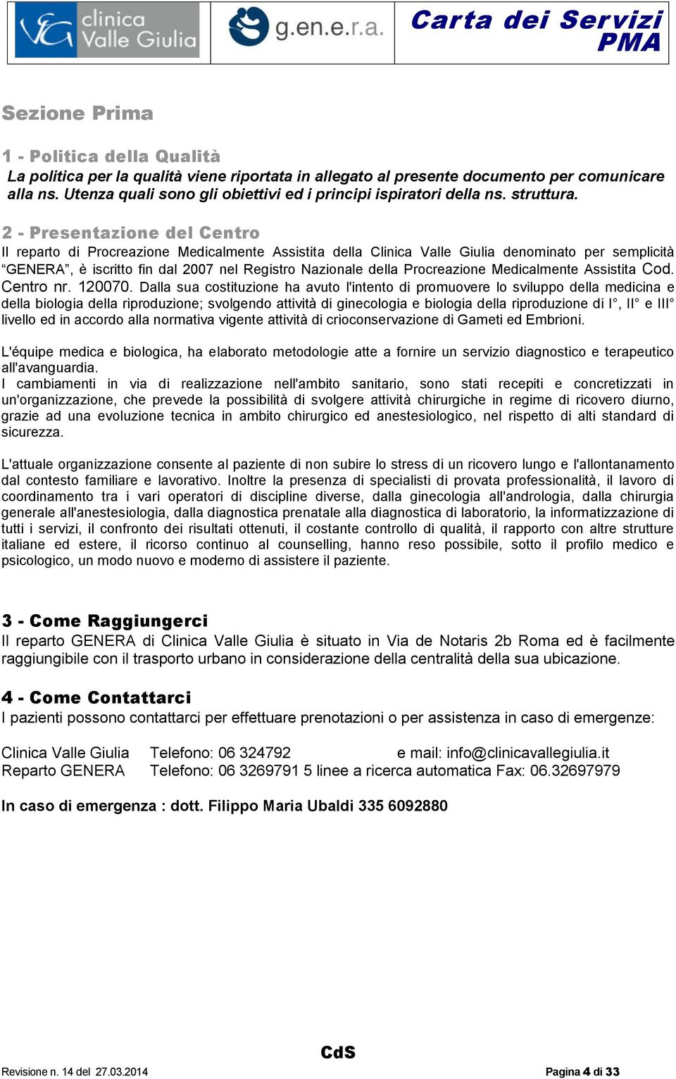 2 - Presentazione del Centro Il reparto di Procreazione Medicalmente Assistita della Clinica Valle Giulia denominato per semplicità GENERA, è iscritto fin dal 2007 nel Registro Nazionale della