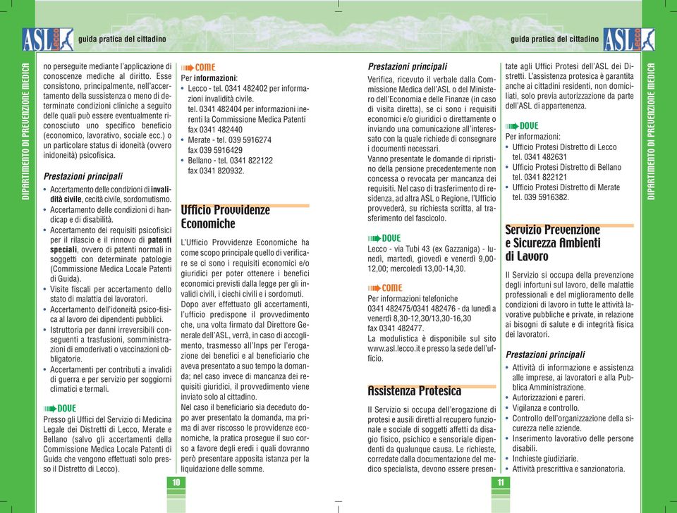 (economico, lavorativo, sociale ecc.) o un particolare status di idoneità (ovvero inidoneità) psicofisica. Accertamento delle condizioni di invalidità civile, cecità civile, sordomutismo.