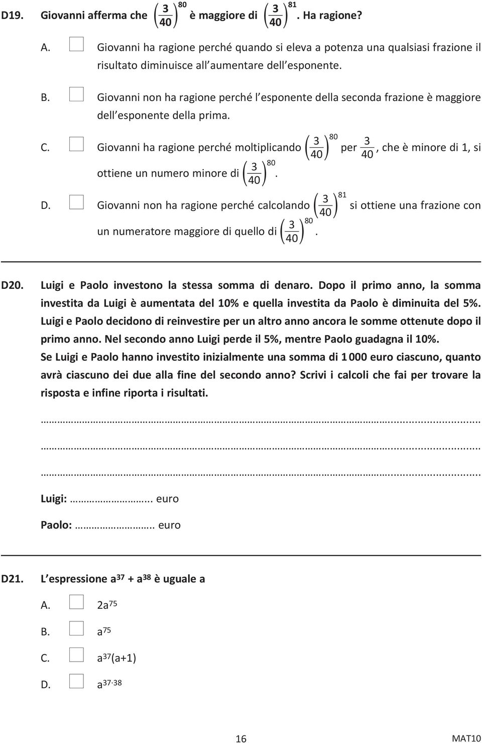 n Giovanni non ha ragione perché l esponente della seconda frazione è maggiore dell esponente della prima. C.