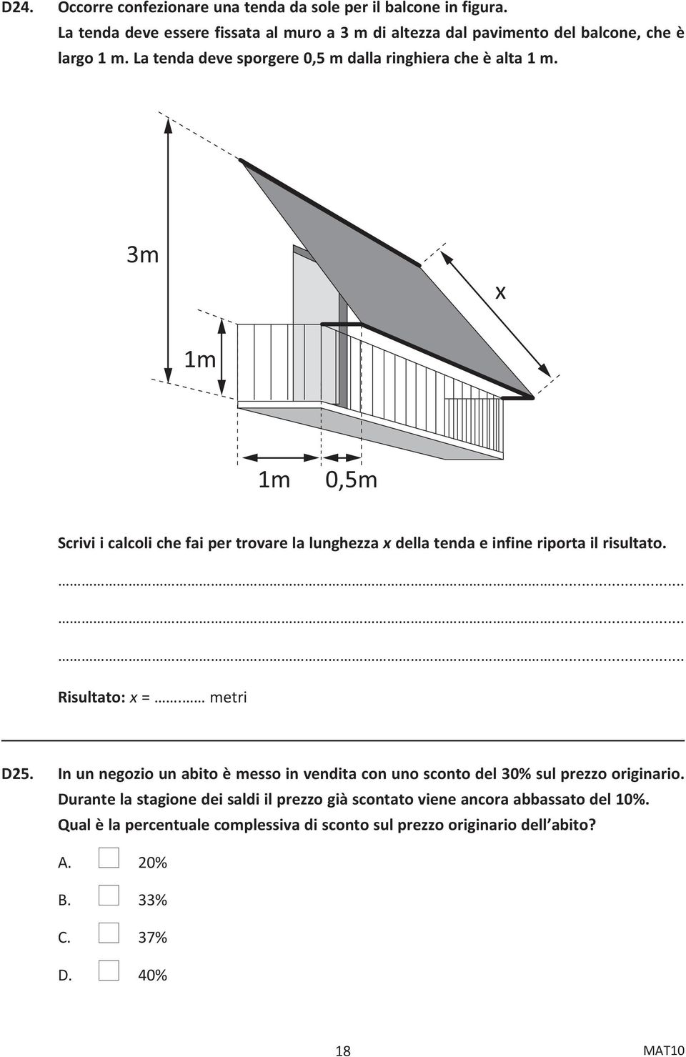 3m x 1m 1m 0,5m Scrivi i calcoli che fai per trovare la lunghezza x della tenda e infine riporta il risultato.......... Risultato: x =. metri D25.