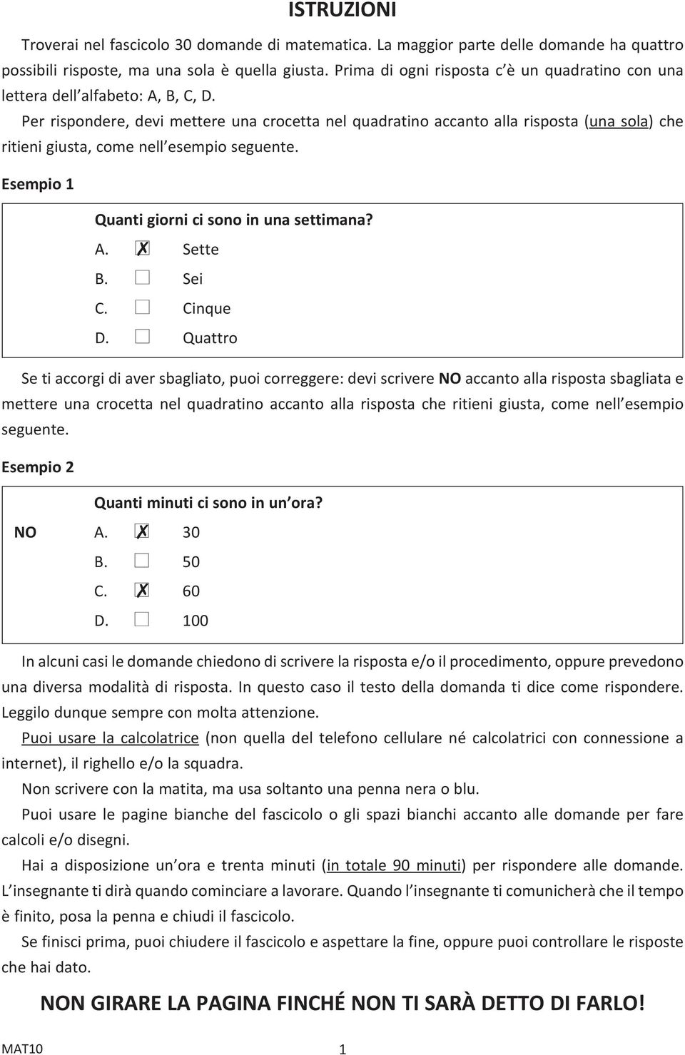 Per rispondere, devi mettere una crocetta nel quadratino accanto alla risposta (una sola) che ritieni giusta, come nell esempio seguente. Esempio 1 Quanti giorni ci sono in una settimana? A.