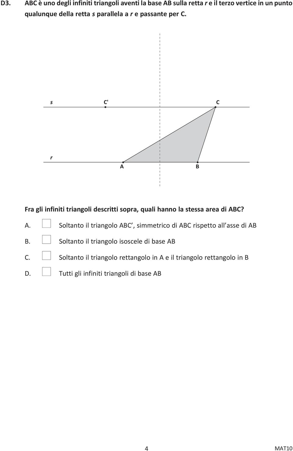 A. n Soltanto il triangolo ABC, simmetrico di ABC rispetto all asse di AB B. n Soltanto il triangolo isoscele di base AB C.