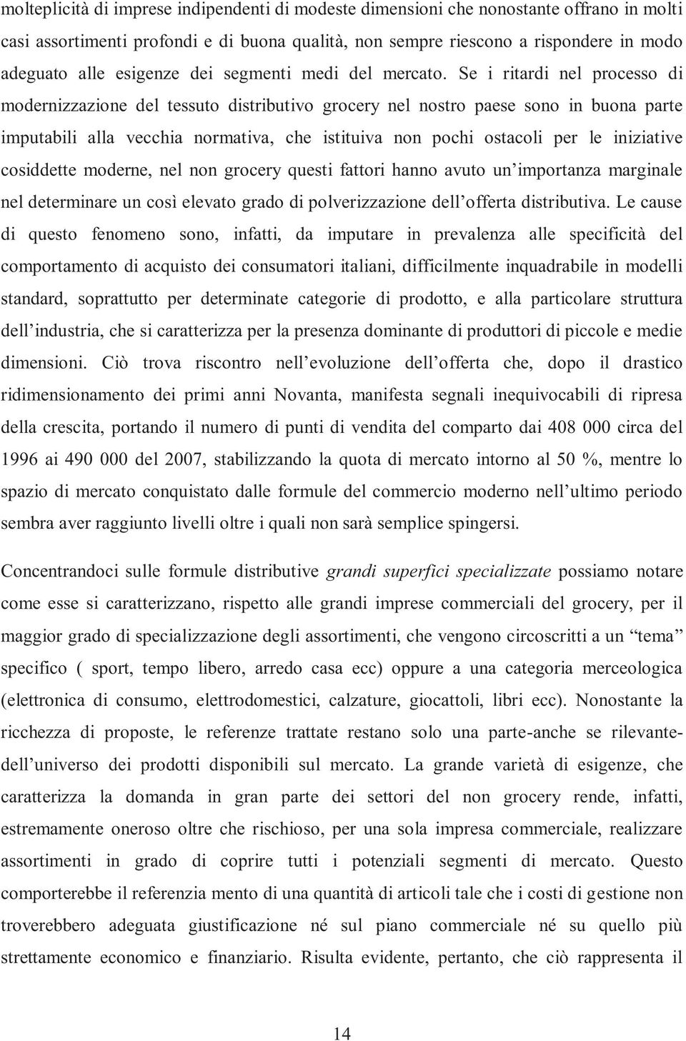 Se i ritardi nel processo di modernizzazione del tessuto distributivo grocery nel nostro paese sono in buona parte imputabili alla vecchia normativa, che istituiva non pochi ostacoli per le