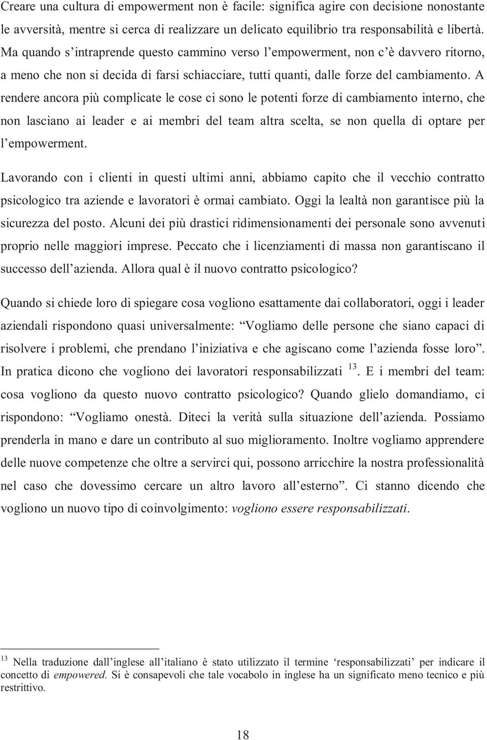 A rendere ancora più complicate le cose ci sono le potenti forze di cambiamento interno, che non lasciano ai leader e ai membri del team altra scelta, se non quella di optare per l empowerment.