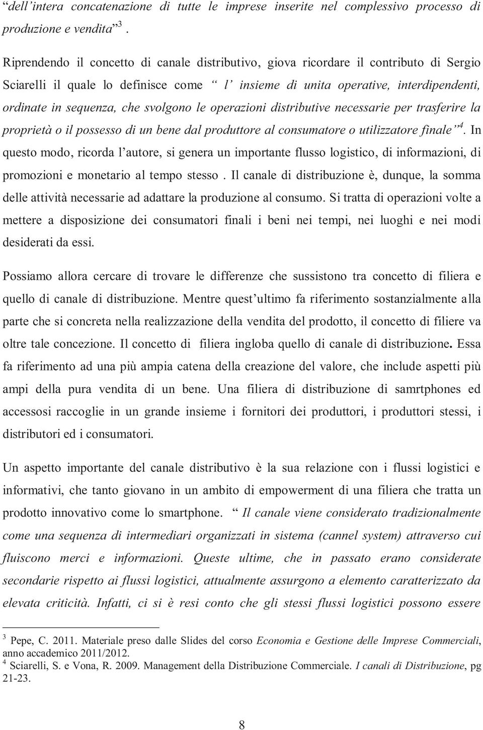 svolgono le operazioni distributive necessarie per trasferire la proprietà o il possesso di un bene dal produttore al consumatore o utilizzatore finale 4.