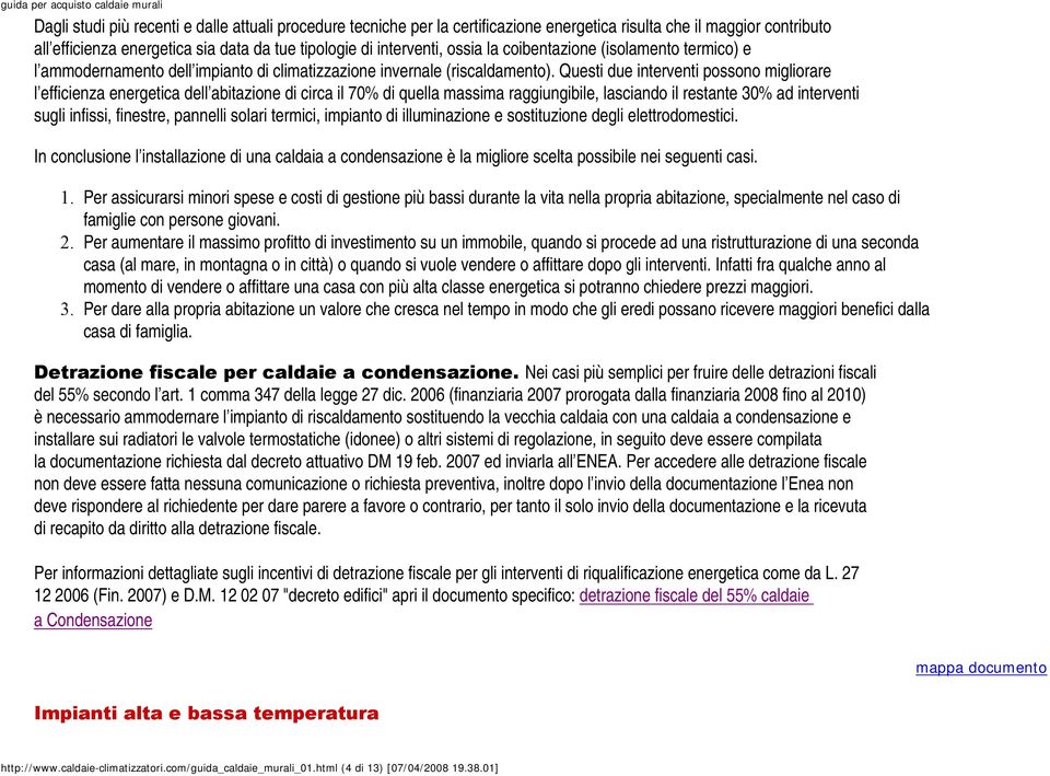 Questi due interventi possono migliorare l efficienza energetica dell abitazione di circa il 70% di quella massima raggiungibile, lasciando il restante 30% ad interventi sugli infissi, finestre,