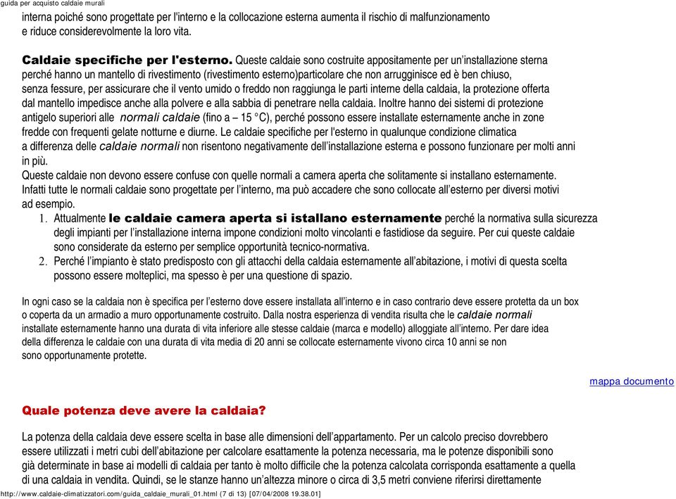 per assicurare che il vento umido o freddo non raggiunga le parti interne della caldaia, la protezione offerta dal mantello impedisce anche alla polvere e alla sabbia di penetrare nella caldaia.