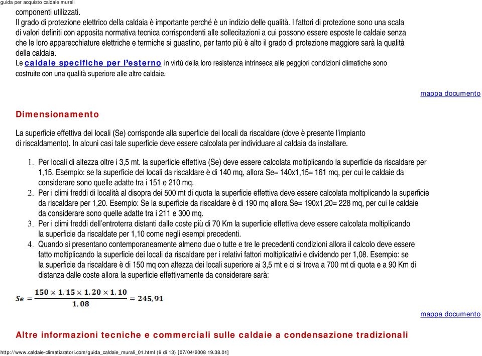 elettriche e termiche si guastino, per tanto più è alto il grado di protezione maggiore sarà la qualità della caldaia.