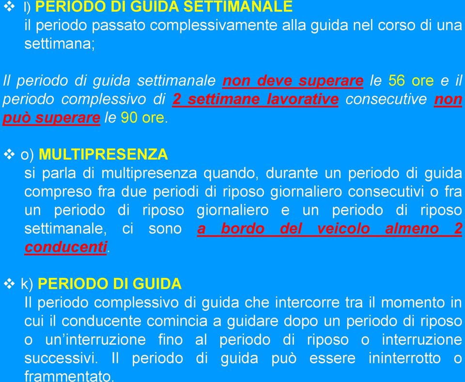 o) MULTIPRESENZA si parla di multipresenza quando, durante un periodo di guida compreso fra due periodi di riposo giornaliero consecutivi o fra un periodo di riposo giornaliero e un periodo di riposo