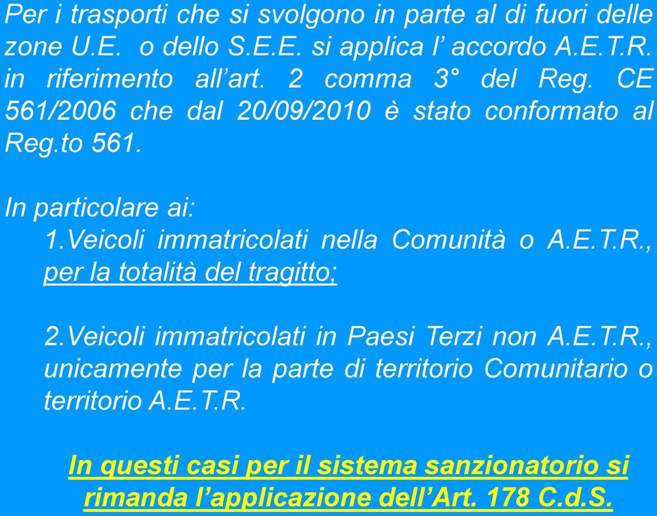 Veicoli immatricolati nella Comunità o A.E.T.R., per la totalità del tragitto; 2.Veicoli immatricolati in Paesi Terzi non A.E.T.R., unicamente per la parte di territorio Comunitario o territorio A.