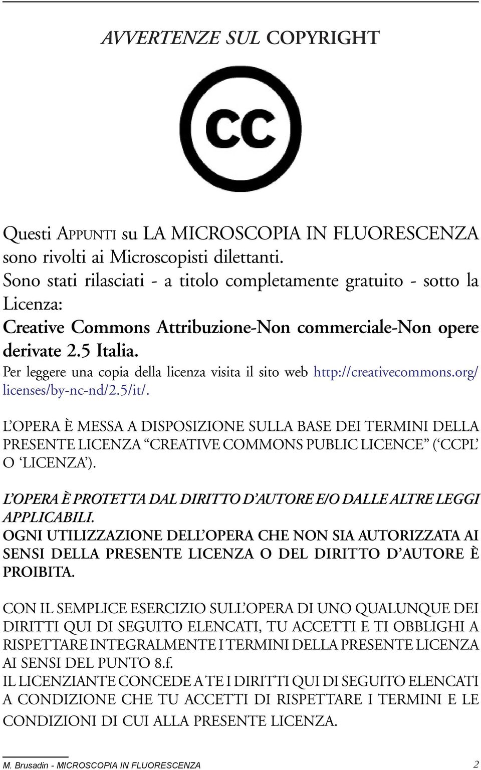 Per leggere una copia della licenza visita il sito web http://creativecommons.org/ licenses/by-nc-nd/2.5/it/.