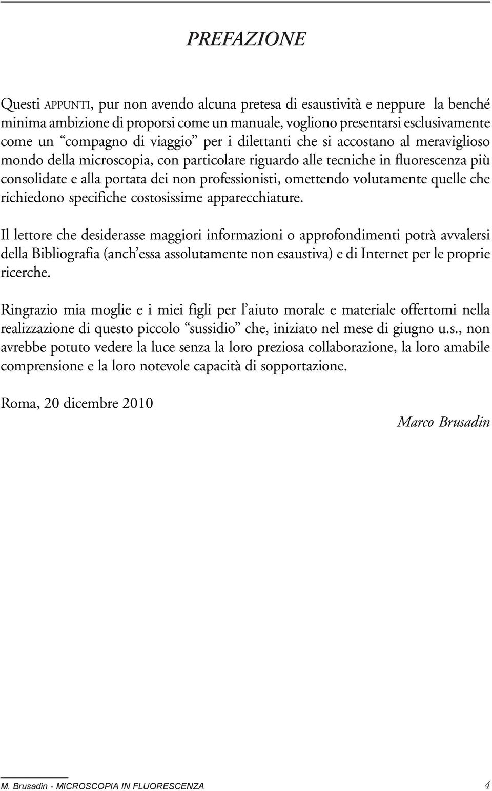 omettendo volutamente quelle che richiedono specifiche costosissime apparecchiature.