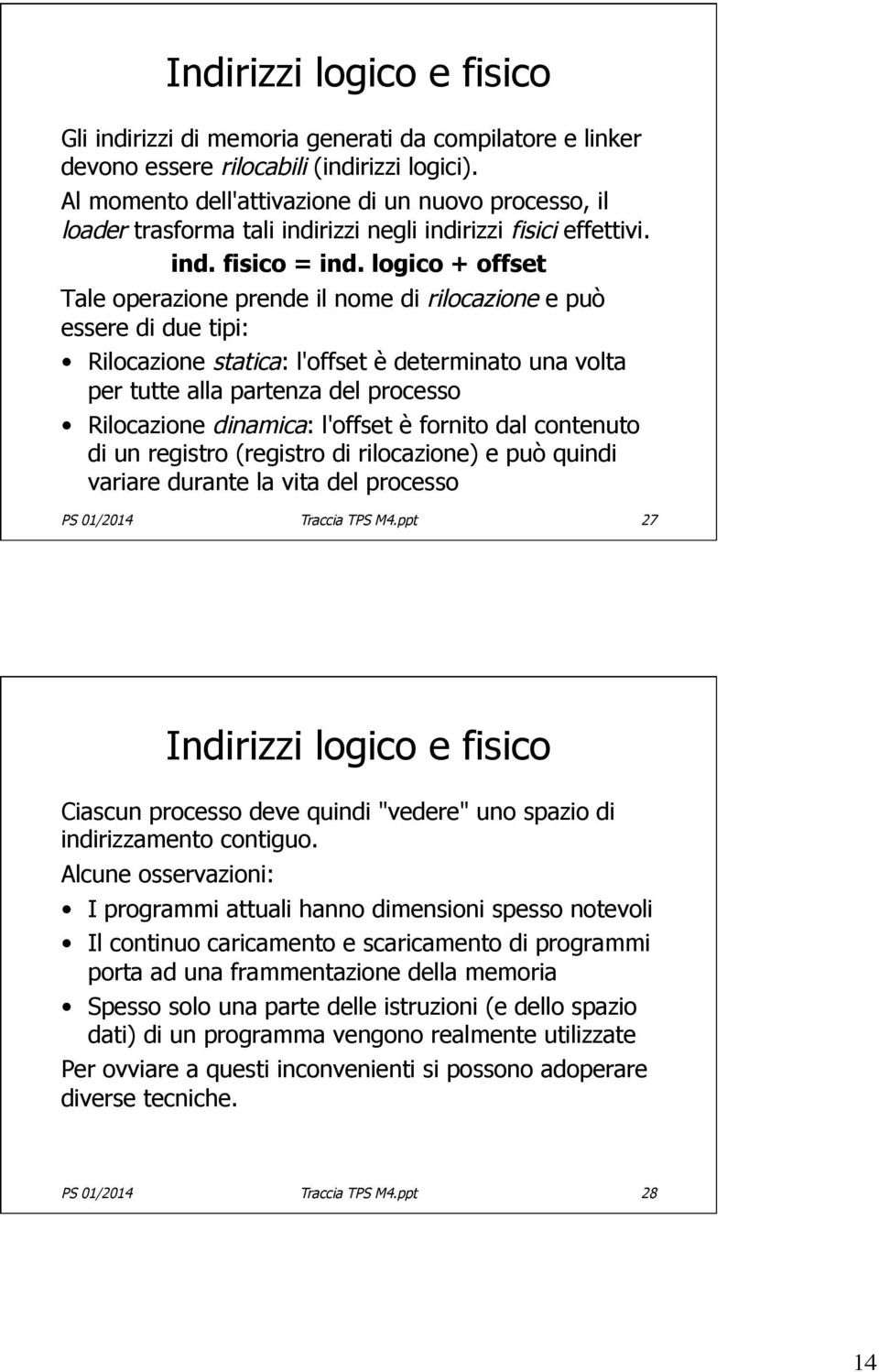 logico + offset Tale operazione prende il nome di rilocazione e può essere di due tipi: Rilocazione statica: l'offset è determinato una volta per tutte alla partenza del processo Rilocazione