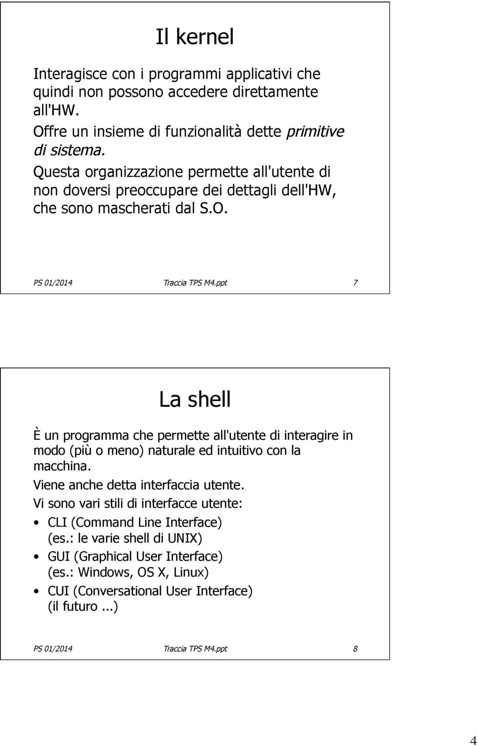 ppt 7 La shell È un programma che permette all'utente di interagire in modo (più o meno) naturale ed intuitivo con la macchina. Viene anche detta interfaccia utente.