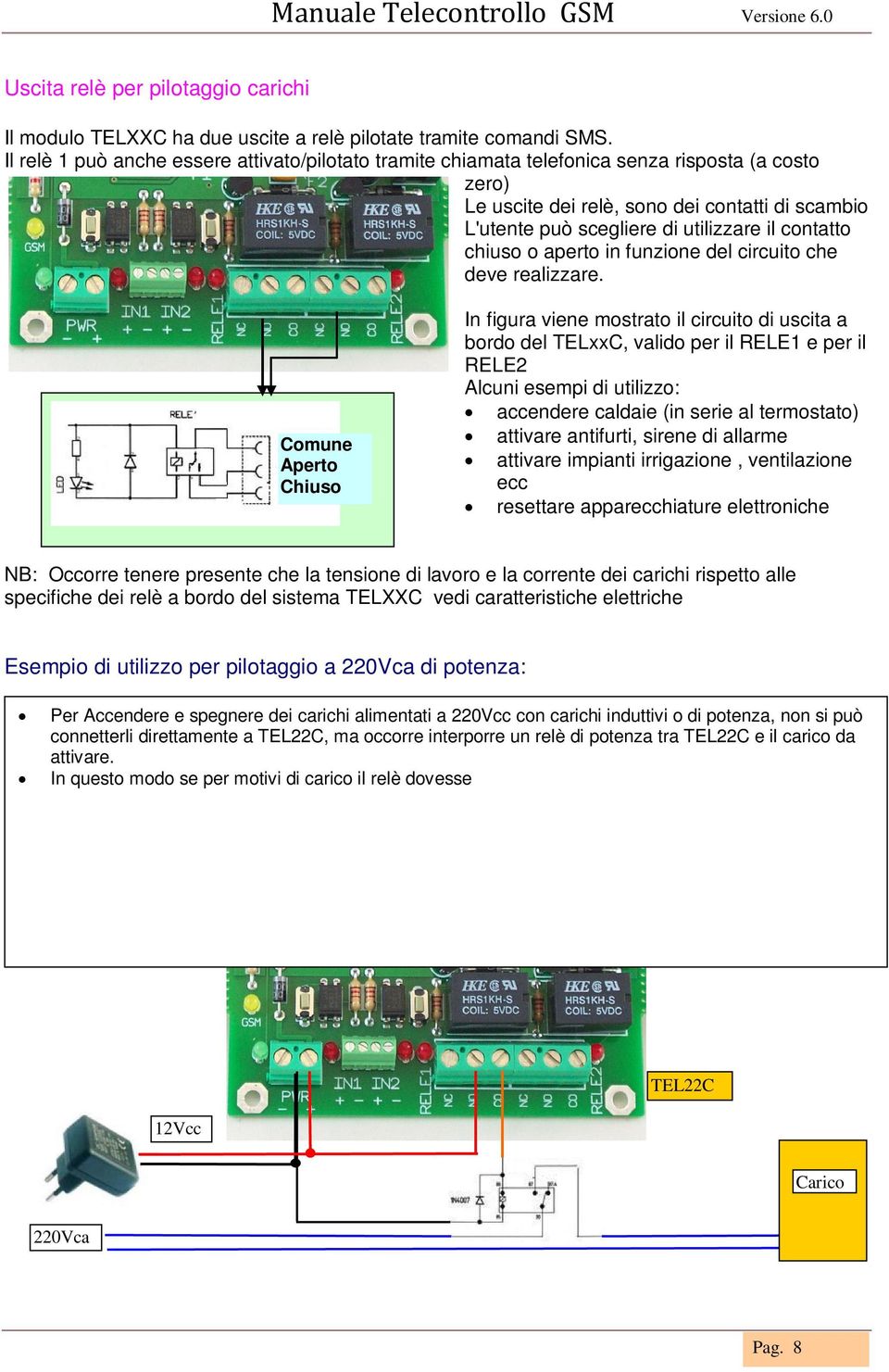 contatto chiuso o aperto in funzione del circuito che deve realizzare.