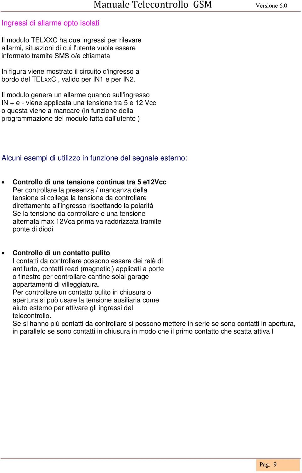 Il modulo genera un allarme quando sull'ingresso IN + e - viene applicata una tensione tra 5 e 12 Vcc o questa viene a mancare (in funzione della programmazione del modulo fatta dall'utente ) Manuale