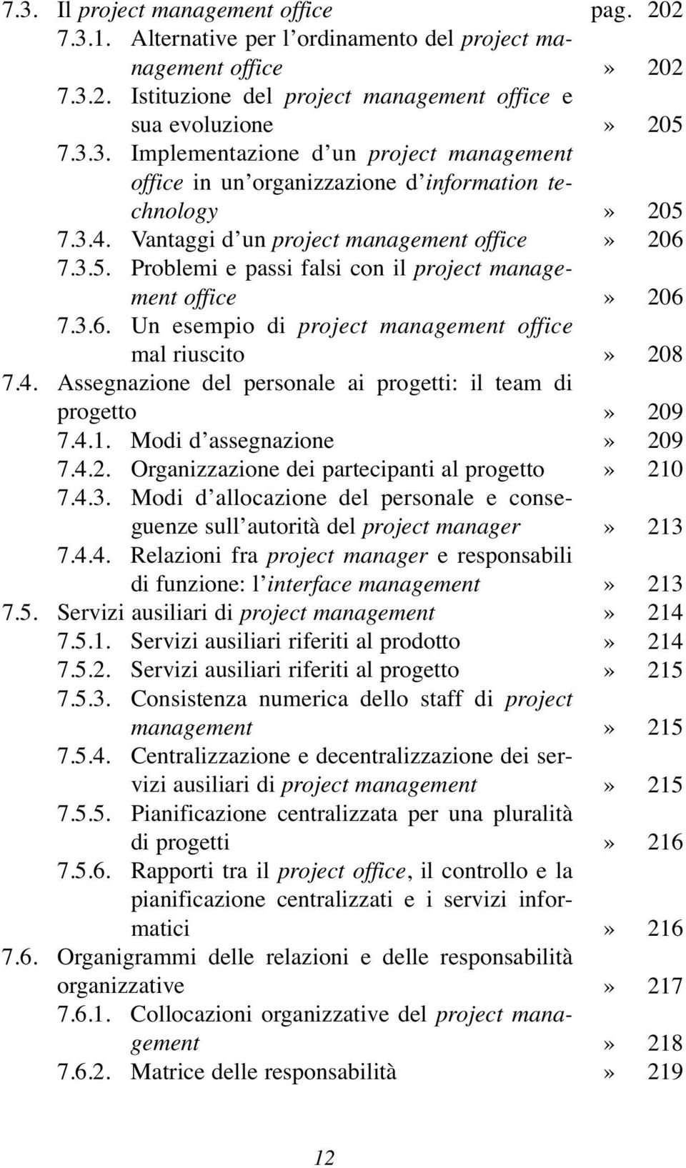 4.1. Modi d assegnazione 7.4.2. Organizzazione dei partecipanti al progetto 7.4.3. Modi d allocazione del personale e conseguenze sull autorità del project manager 7.4.4. Relazioni fra project manager e responsabili di funzione: l interface 7.