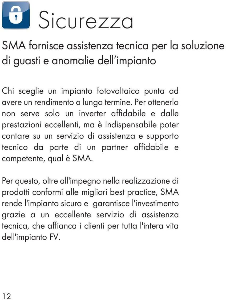 Per ottenerlo non serve solo un inverter affidabile e dalle prestazioni eccellenti, ma è indispensabile poter contare su un servizio di assistenza e supporto tecnico da