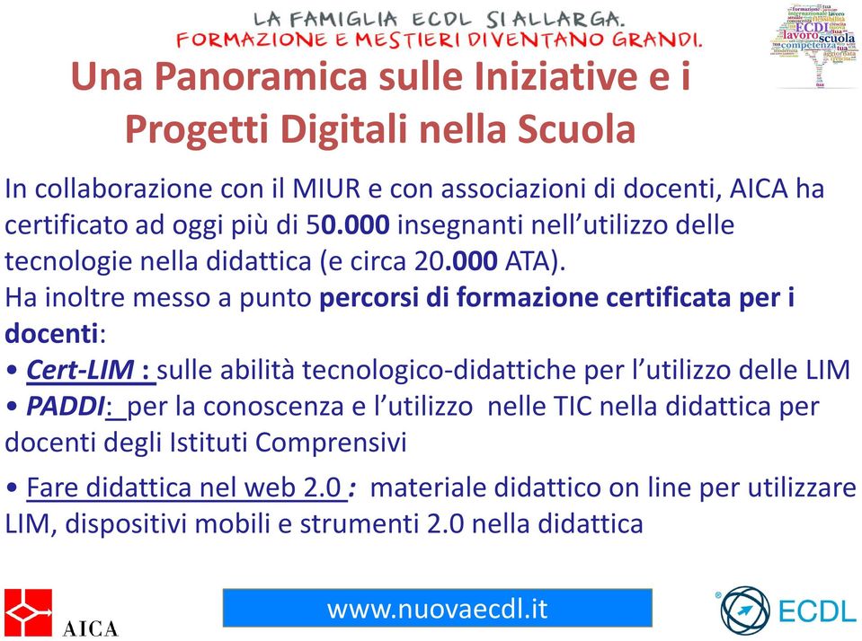 Ha inoltre messo a punto percorsi di formazione certificata per i docenti: Cert-LIM : sulle abilità tecnologico-didattiche per l utilizzo delle LIM PADDI: