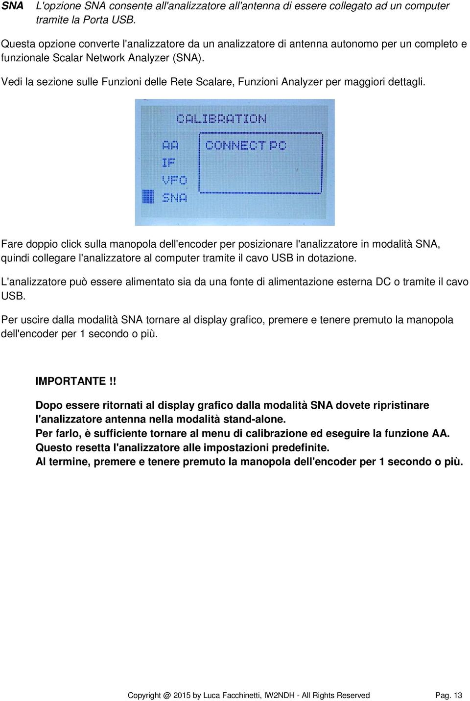 Vedi la sezione sulle Funzioni delle Rete Scalare, Funzioni Analyzer per maggiori dettagli.