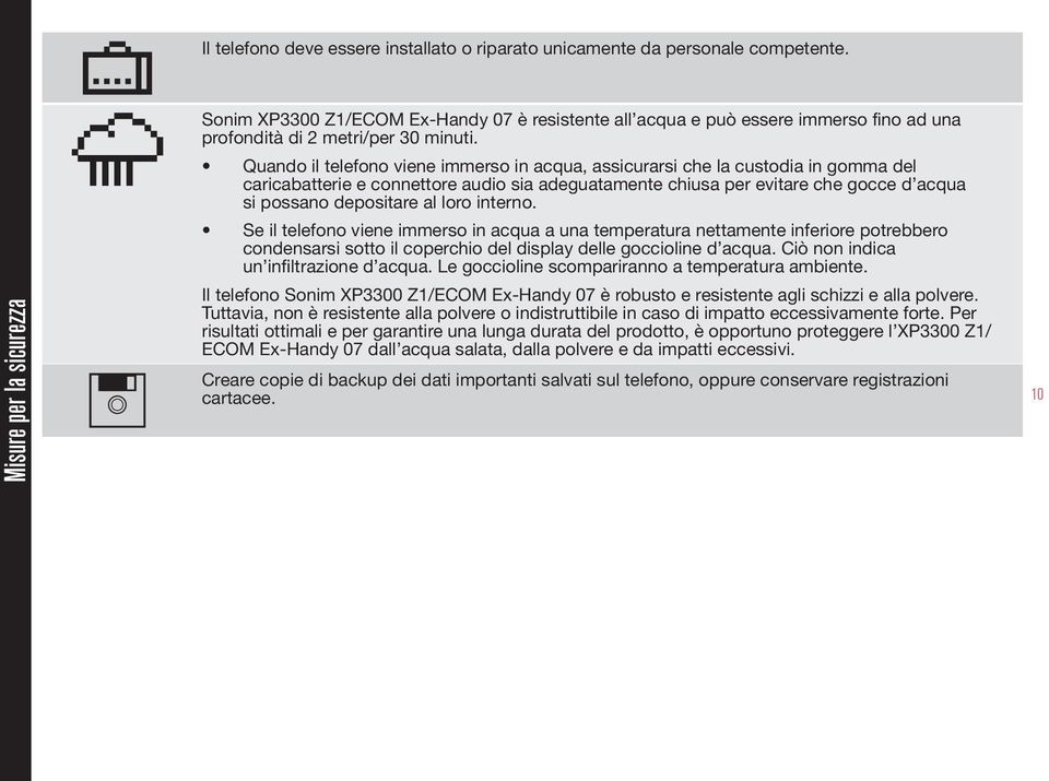 Quando il telefono viene immerso in acqua, assicurarsi che la custodia in gomma del caricabatterie e connettore audio sia adeguatamente chiusa per evitare che gocce d acqua si possano depositare al