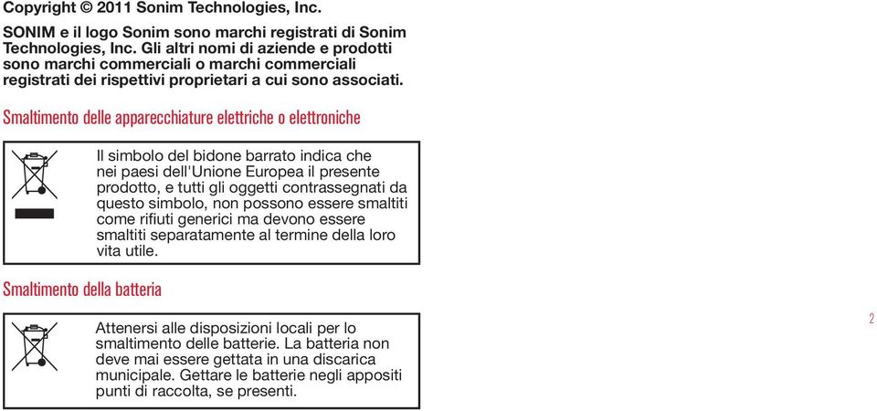 Smaltimento delle apparecchiature elettriche o elettroniche Il simbolo del bidone barrato indica che nei paesi dell'unione Europea il presente prodotto, e tutti gli oggetti contrassegnati da questo