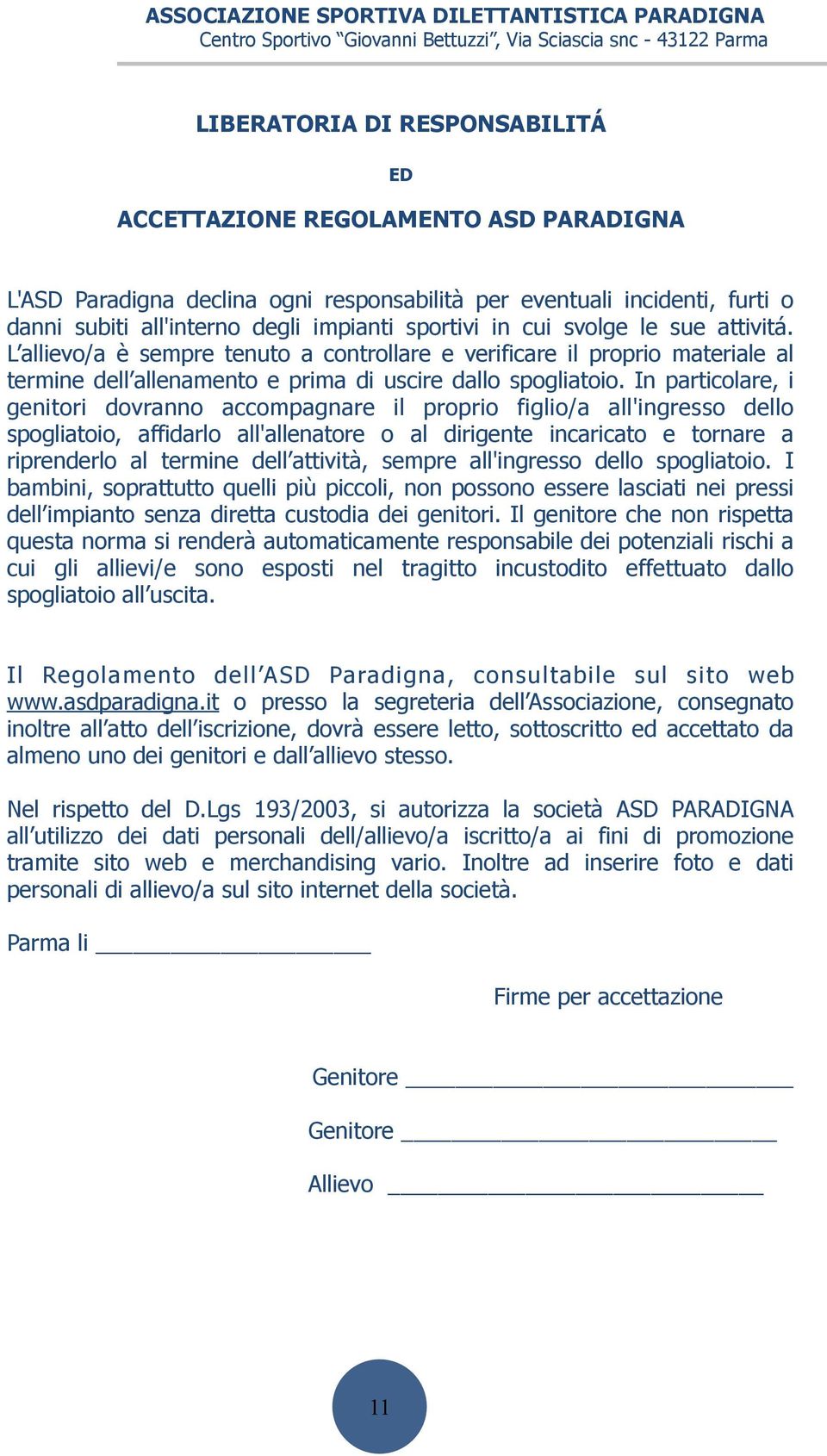 L allievo/a è sempre tenuto a controllare e verificare il proprio materiale al termine dell allenamento e prima di uscire dallo spogliatoio.