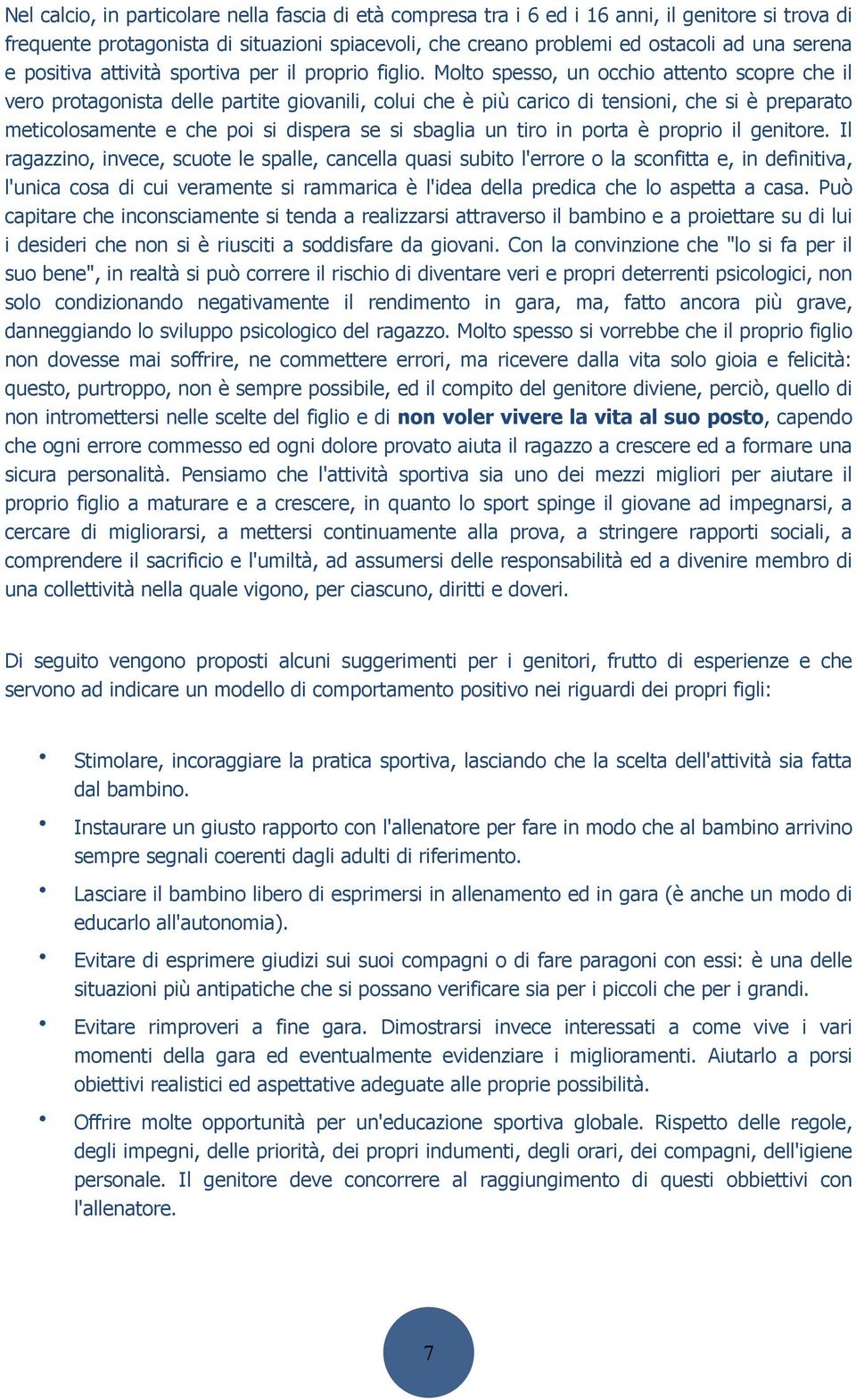 Molto spesso, un occhio attento scopre che il vero protagonista delle partite giovanili, colui che è più carico di tensioni, che si è preparato meticolosamente e che poi si dispera se si sbaglia un