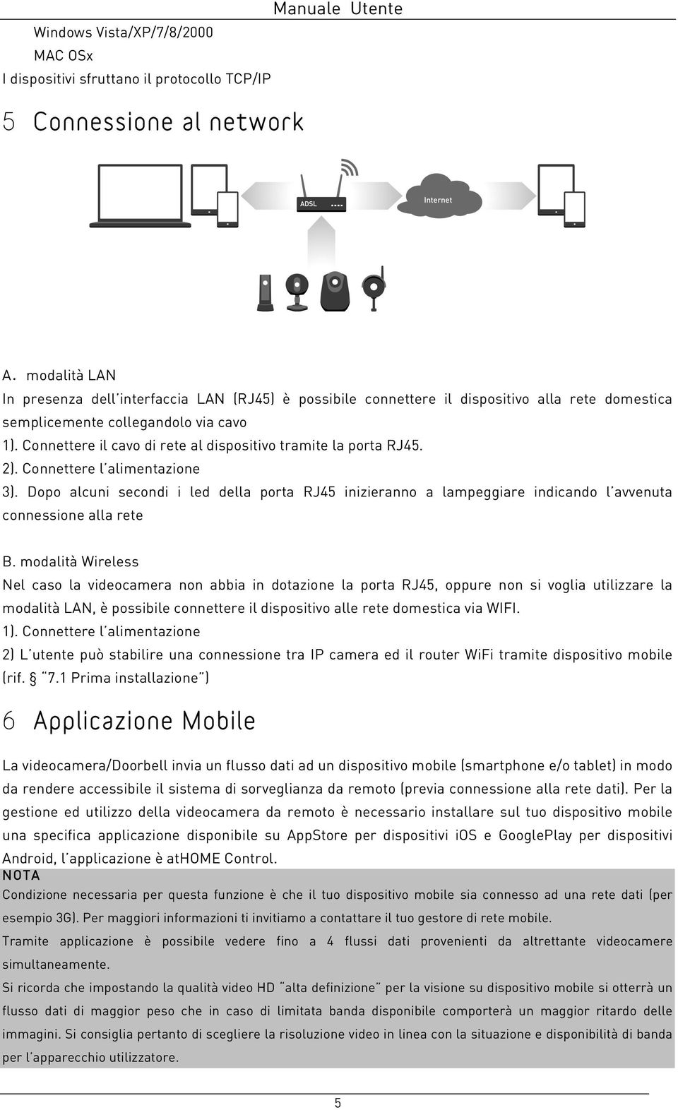 Connettere il cavo di rete al dispositivo tramite la porta RJ45. 2). Connettere l alimentazione 3).