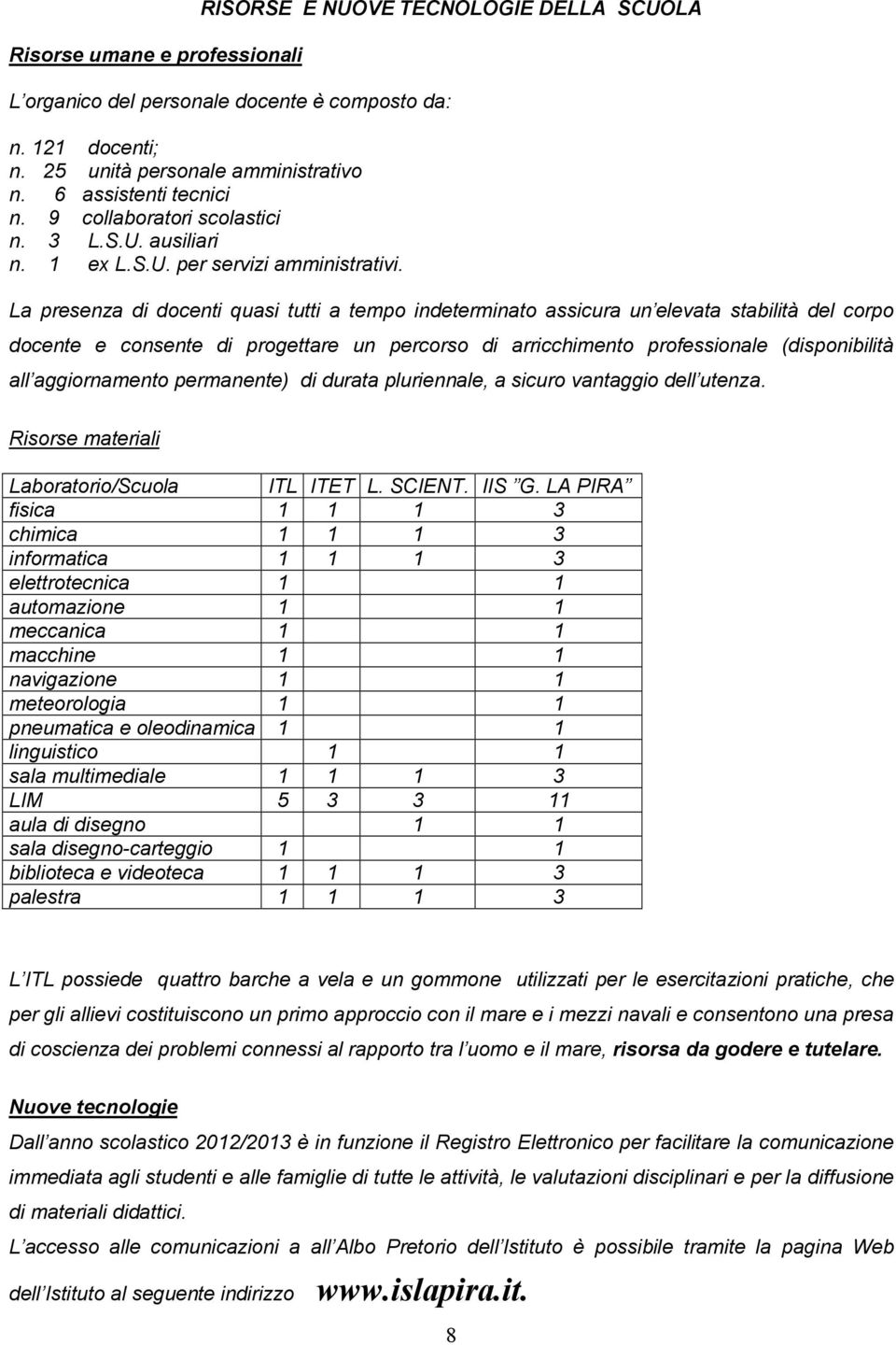 La presenza di docenti quasi tutti a tempo indeterminato assicura un elevata stabilità del corpo docente e consente di progettare un percorso di arricchimento professionale (disponibilità all