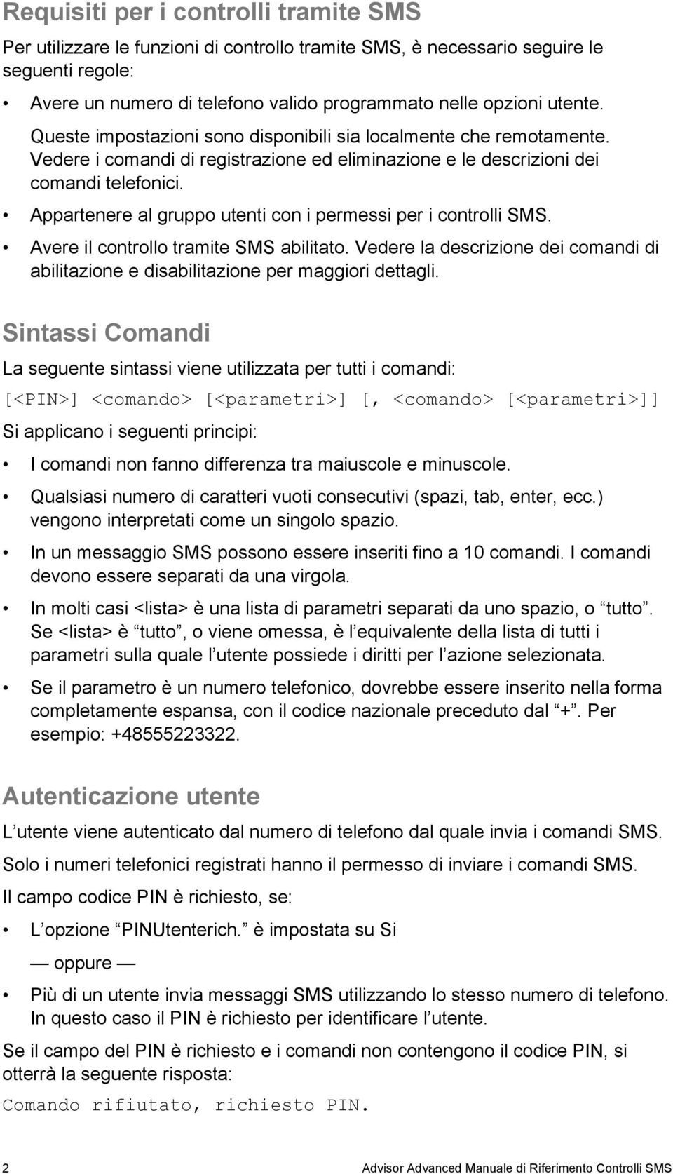 Appartenere al gruppo utenti con i permessi per i controlli SMS. Avere il controllo tramite SMS abilitato. Vedere la descrizione dei comandi di abilitazione e disabilitazione per maggiori dettagli.