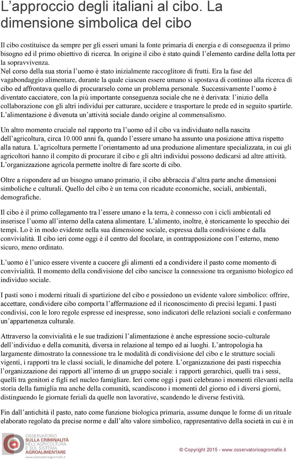 In origine il cibo è stato quindi l elemento cardine della lotta per la sopravvivenza. Nel corso della sua storia l uomo è stato inizialmente raccoglitore di frutti.