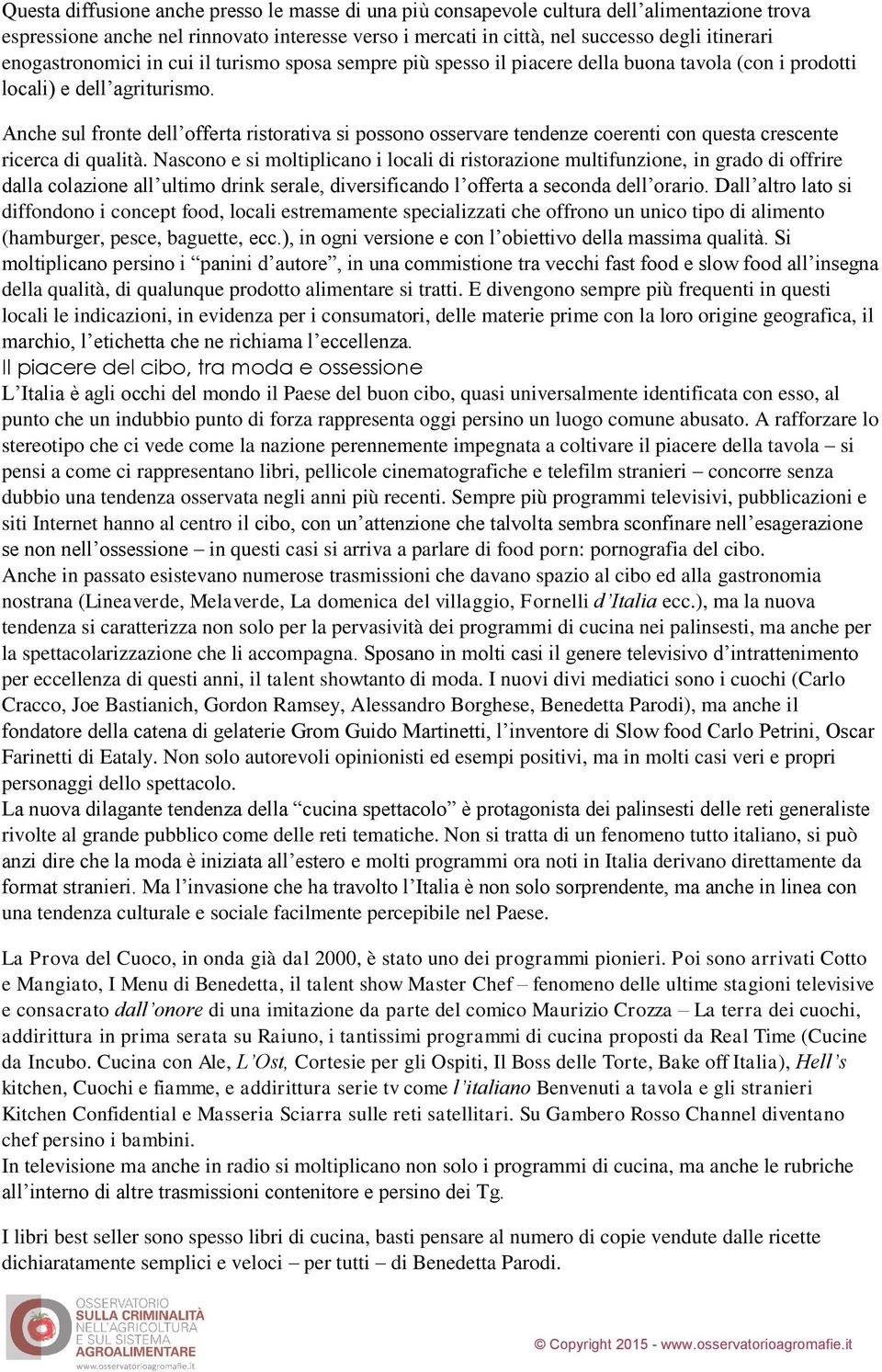 Anche sul fronte dell offerta ristorativa si possono osservare tendenze coerenti con questa crescente ricerca di qualità.